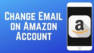 How to Change the Email on Your Amazon Account