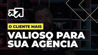 O CLIENTE MAIS VALIOSO PARA SUA AGÊNCIA DIGITAL | ROBSON V. LEITE