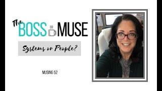 Systems or People? Which do I need? -The Boss Muse - 52