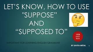 use of "suppose" and "supposed to" in English sentences