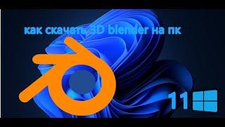 как скачать 3D blender (на Windows 11)