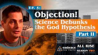 Objection! Science Debunks the God Hypothesis, Part 2 | Ep 21