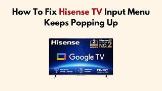 How To Fix Hisense TV Input Menu Keeps Popping Up