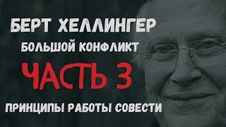 Берт Хеллингер.  Большой конфликт. Часть 3. Принципы работы совести.