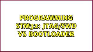 Programming STM32: JTAG/SWD vs bootloader (3 Solutions!!)