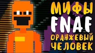 МИФЫ FNAF - ОРАНЖЕВЫЙ ЧЕЛОВЕК - ОТЕЦ ОХРАННИКА И УБИЙЦА!