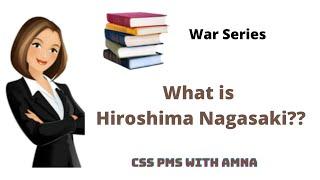 Hiroshima Nagasaki | USA Japan War| CSS PMS With AMNA