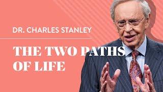 The Two Paths of Life – Dr. Charles Stanley