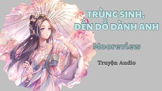 FULL || TRUYỆN AUDIO || TRÙNG SINH, ĐẾN DỖ DÀNH ANH || MOONREVIEW