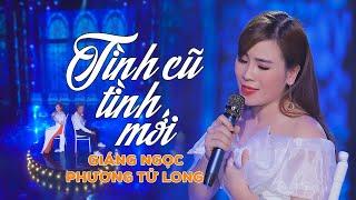 Tình Cũ Tình Mới..ft Giáng Ngọc & Phương Tử Long...