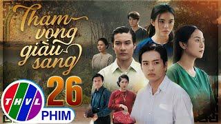 THAM VỌNG GIÀU SANG Tập 26 | Phim Bộ Việt Nam Hay Mới Nhất 2024 | Phim Truyền Hình Việt Nam | THVL