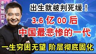 3 6亿00后：中国最悲惨的一代！从出生就被判死缓！一生穷困无望！阶层彻底固化！ #翟山鹰 #老翟脱口秀