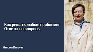 Как решать любые проблемы. Ответы на вопросы | Наталия Капцова