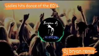 LADIES HITS DANCE OF THE 80'S GHOSTBEATMIX  REMIX DJ BRYAN REMIX