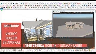 SketchUp. Импорт модели из Archi CAD. Подготовка к визуализации. Оптимизация модели