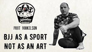 Priit Mihkelson on why BJJ must be taught as a SPORT and NOT an ART