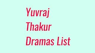 Yuvraj Thakur Dramas List