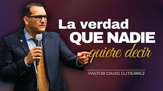 La verdad que Nadie quiere decir - Pastor David Gutiérrez
