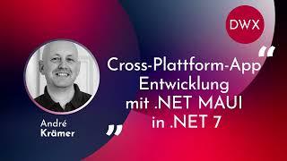 DWX23 Cross-Plattform: Cross-Plattform-AppEntwicklung mit .NET MAUI in .NET 7 | Andre Krämer