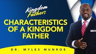 10 Qualities of A Kingdom Father | Dr. Myles Munroe | MunroeGlobal.com