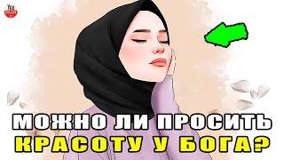 МОЖНО ЛИ ДЕЛАТЬ ДУА АЛЛАХУ ЧТОБЫ БЫТЬ КРАСИВОЙ? хадис пророка