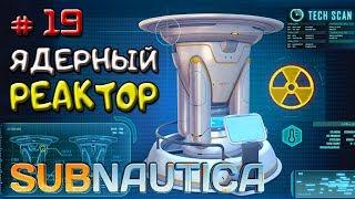 ЯДЕРНЫЙ РЕАКТОР ● Игра SUBNAUTICA 2019 ● Прохождение #19