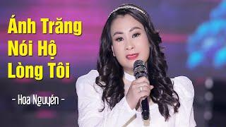 Ánh Trăng Nói Hộ Lòng Tôi - Hoa Nguyễn | Nhạc Ngoại Lời Việt