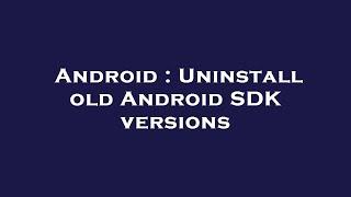 Android : Uninstall old Android SDK versions