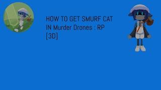 Murder Drones : RP [3D] how to get SMURF CAT [no longer obtainable]