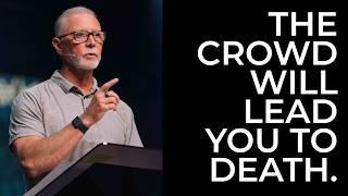 The Crowd Will Lead You to DEATH - Choose Differently!