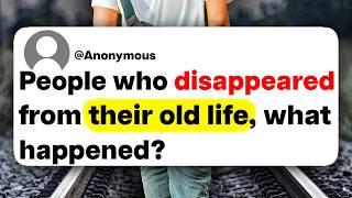 People who disappeared from their old life, what happened?