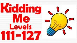 Kidding Me - Ready for tricky puzzle? Level 111-127 gameplay walkthrough Solution