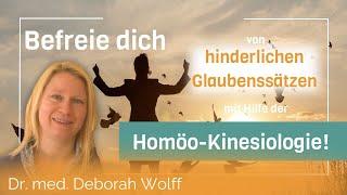 Befreie dich von hinderlichen Glaubenssätzen mit Hilfe der Homöo-Kinesiologie! Dr.med. Deborah Wolff