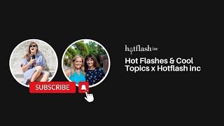 Hot Flashes & Cool Topics x Hotflash inc