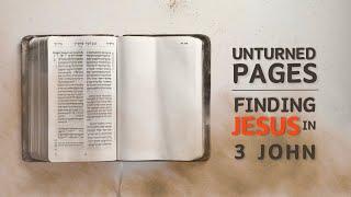 Unturned Pages: Finding Jesus in 3 John