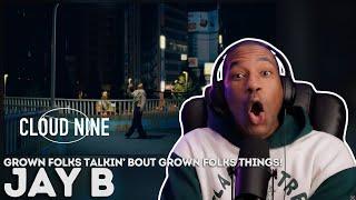 JAY B | 'Cloud Nine' MV REACTION | Grown folk talkin' bout grown folk things!