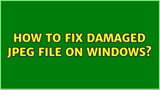 How to fix damaged jpeg file on Windows?