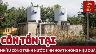 Nhiều công trình nước sinh hoạt không hiệu quả | Đảng với Dân