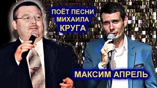 МАКСИМ АПРЕЛЬ ПОЁТ ПЕСНИ МИХАИЛА КРУГА - ПОЛНАЯ ВЕРСИЯ 2021