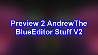 Preview 2 AndrewTheBlueEditor Stuff V2