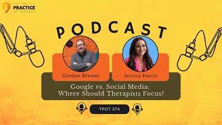 Jessica Harris | Google vs. Social Media: Where Should Therapists Focus? | TPOT 374