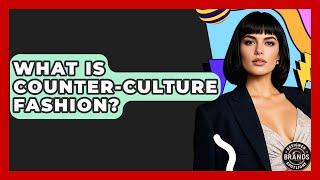 What Is Counter-Culture Fashion? - Designer Brands Spotlight