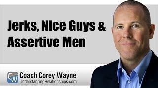 Jerks, Nice Guys & Assertive Men