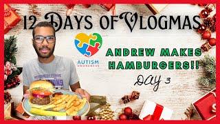 Who says someone with AUTISM can't cook! Andrew makes BURGERS! 12 Days of Vlogmas