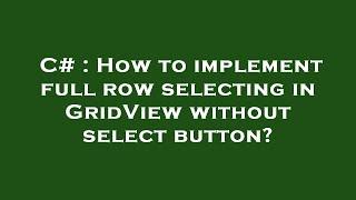 C# : How to implement full row selecting in GridView without select button?