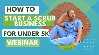 EVERYTHING YOU NEED TO KNoW ABOUT STARTING A SCRUB UNIFORM BUSINESS (webinar)
