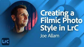 Creating a Filmic Photo Style in Adobe Lighroom Classic with Joe Allam