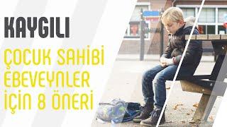 Kaygılı Çocuk Sahibi Ebeveynler İçin 8 Öneri