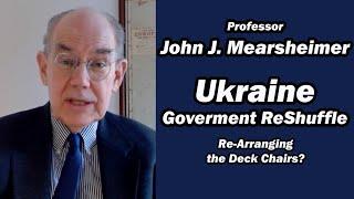 Ukraine Government Re-Shuffle w/John J. Mearsheimer