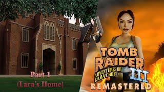 Tomb Raider 3 Remastered: Adventures of Lara Croft-Part 1 (Lara's Home)